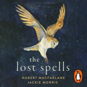 The Lost Spells by Robert Macfarlane, Jackie Morris