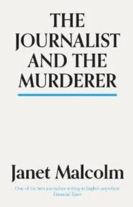 Journalist and the Murderer by Janet Malcolm.