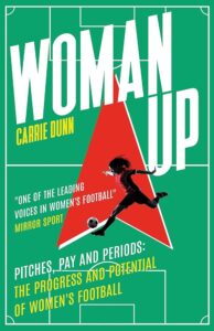Woman up: pitches, pay and periods : the progress and potential of women's football  by Carrie Dunn