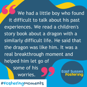 The East Sussex fostering service logo is displayed alongside the hashtag Fostering Moments. A quote reads "We had a little boy who found it difficult to talk about his past experiences. We read a children's story book about a dragon with a similarly difficult life. He said that the dragon was like him. It was a real breakthrough moment and helped him let go of some of his worries".