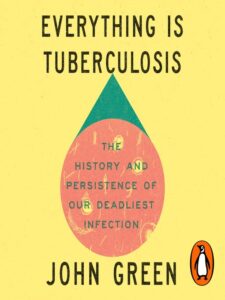 Everything is tuberculosis : the history and persistence of our deadliest infection / John Green