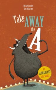 Take away the A: an Alphabeast of a Book bookcover