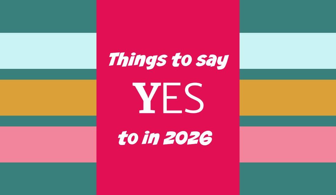 Things to say YES to in 2026