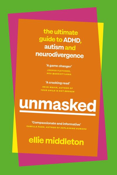 Book cover of Unmasked: The Ultimate Guide to ADHD, Autism and Neurodivergence by Ellie Middleton